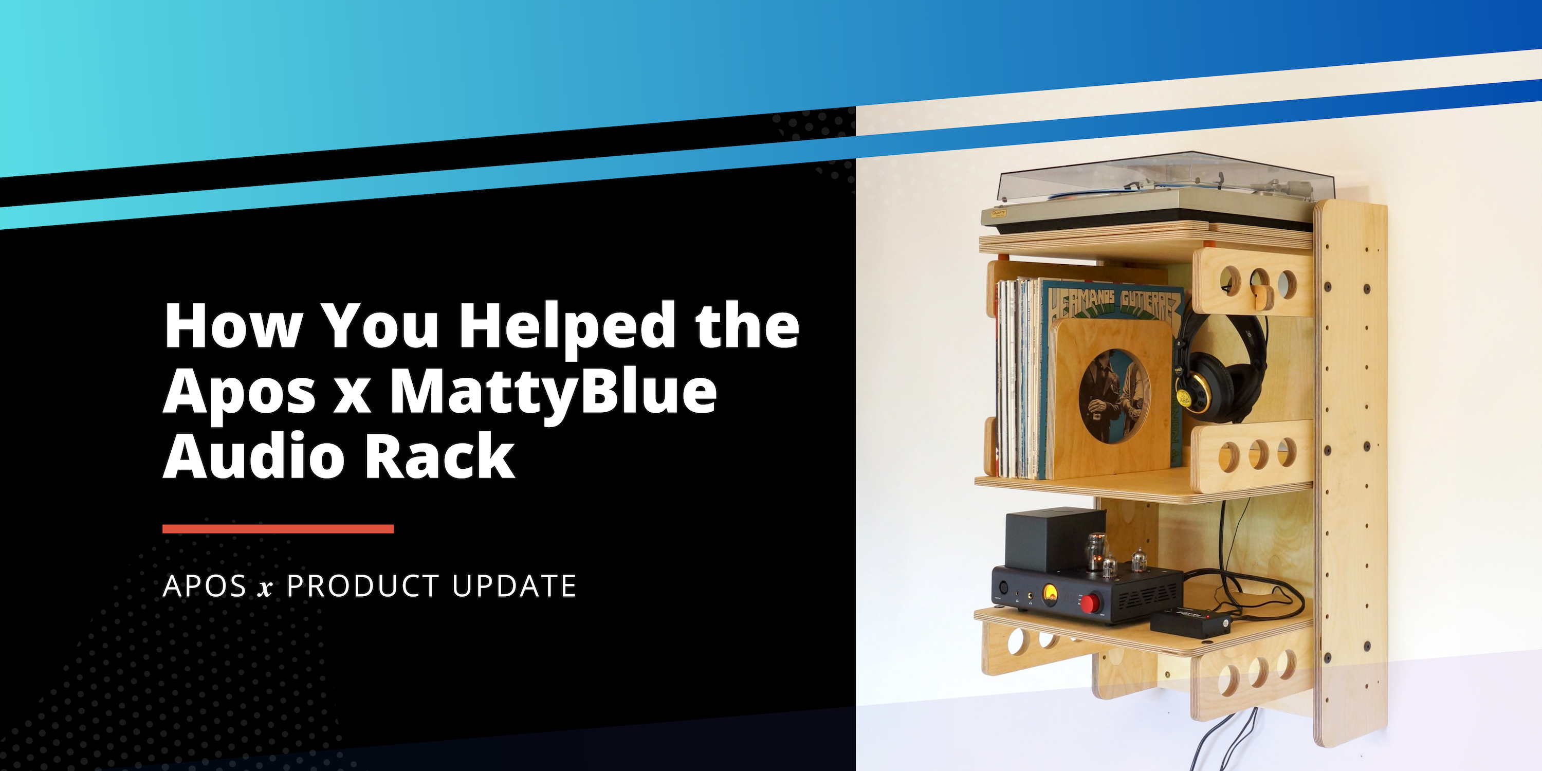 How Apos 𝒙 Feedback Changed the Apos x MattyBlue Wall-Mounted Audio Rack