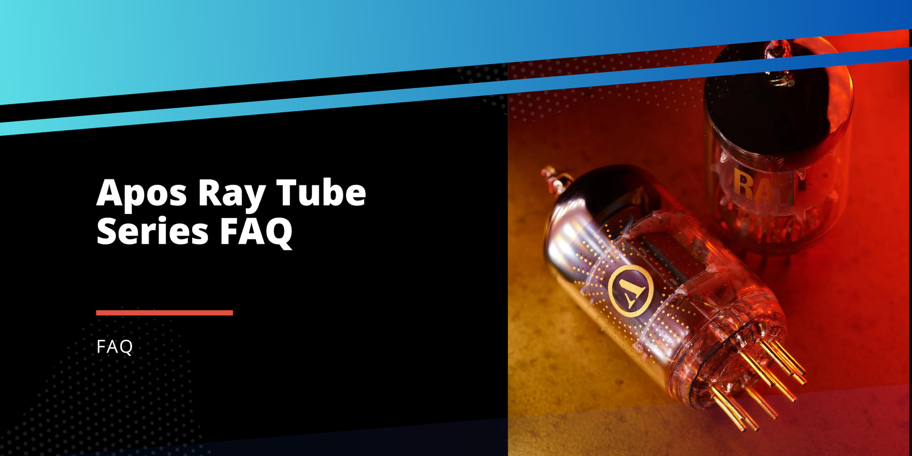 Apos Ray Tube Series FAQ