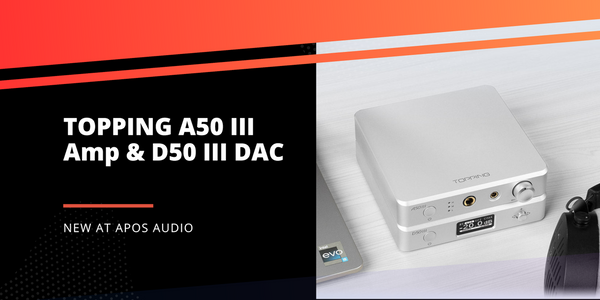 Now Available on Apos: TOPPING A50 III Amp and TOPPING D50 III DAC