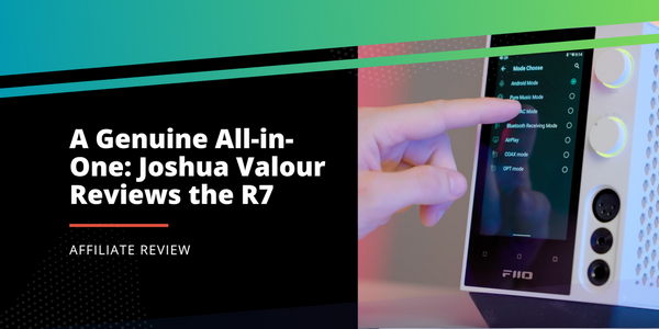 A Genuine All-In-One: Joshua Valour Reviews the FiiO F7