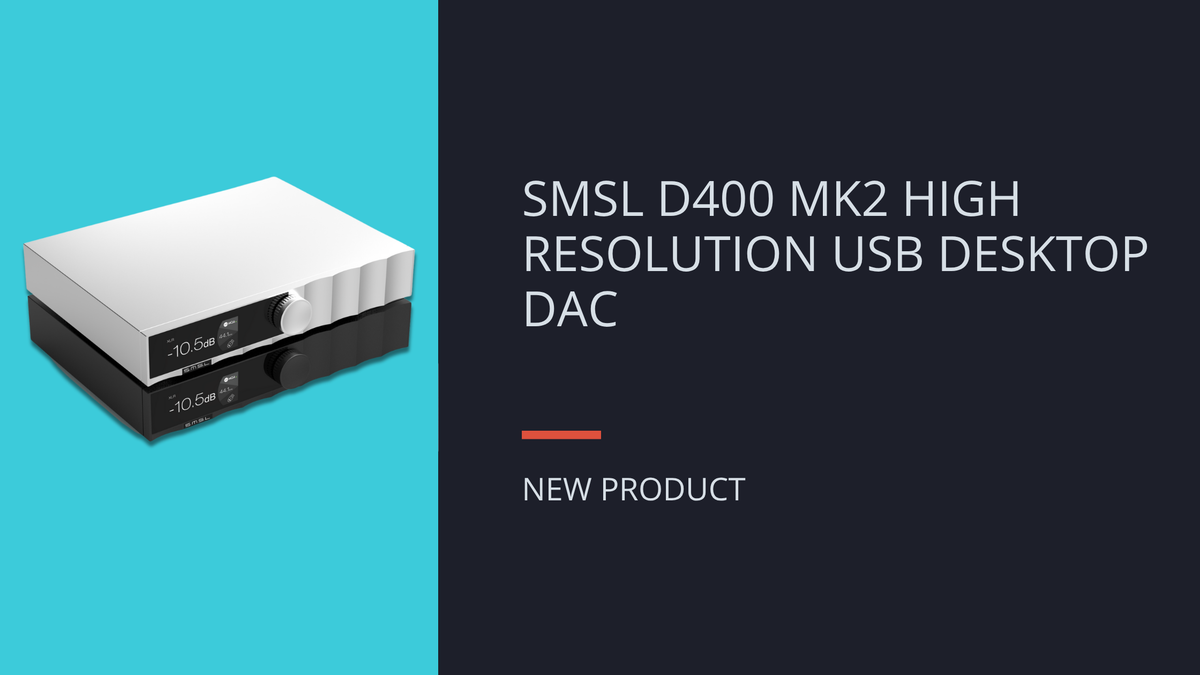 NEW: SMSL D400 MK2 Desktop DAC