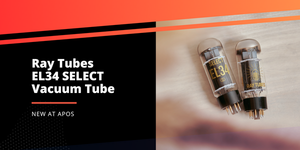 New at Apos: Ray Tubes EL34 SELECT Vacuum Tubes