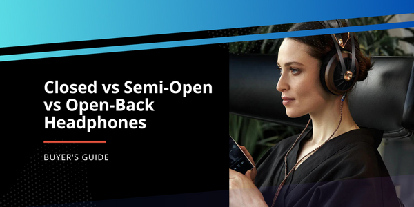 Closed vs Semi-Open vs Open-Back Headphones