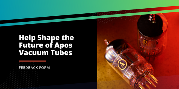 Help Shape the Future of Apos Vacuum Tubes