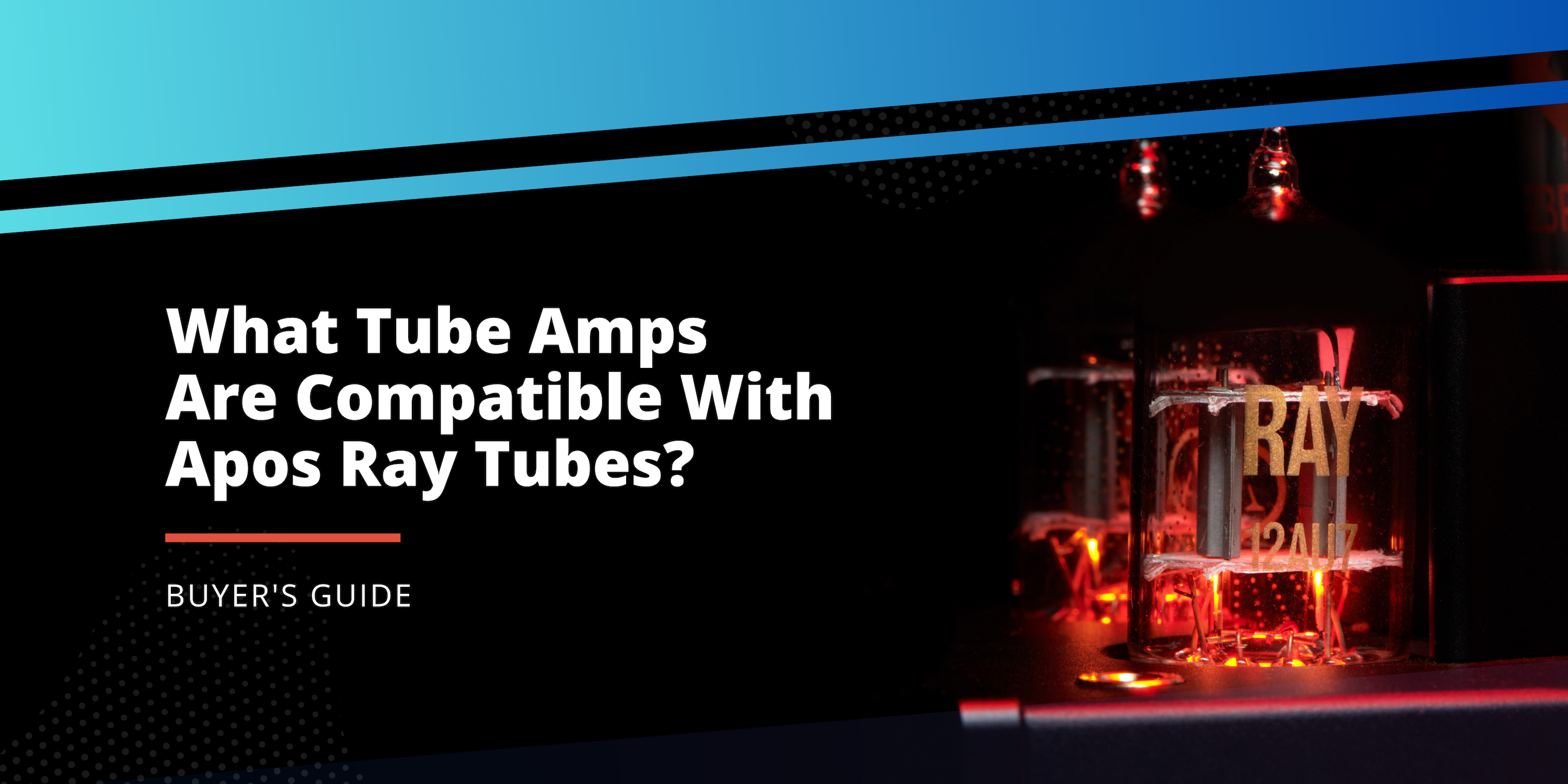 What Tube Amps Are Compatible with the Apos Ray Tubes?