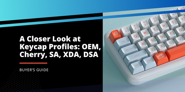 A Closer Look at Keycap Profiles: Cherry, OEM, SA, DSA, XDA Explained