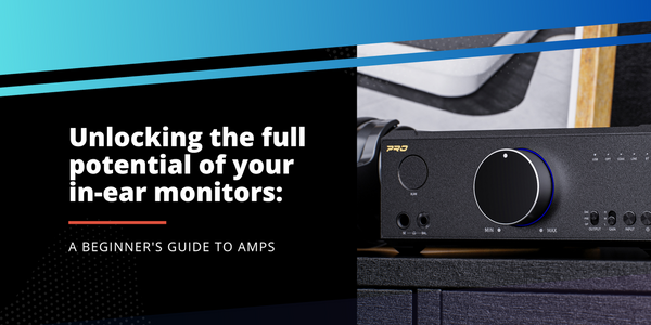 Unlocking the Full Potential of Your In-Ear Monitors: A Beginner's Guide to Amps